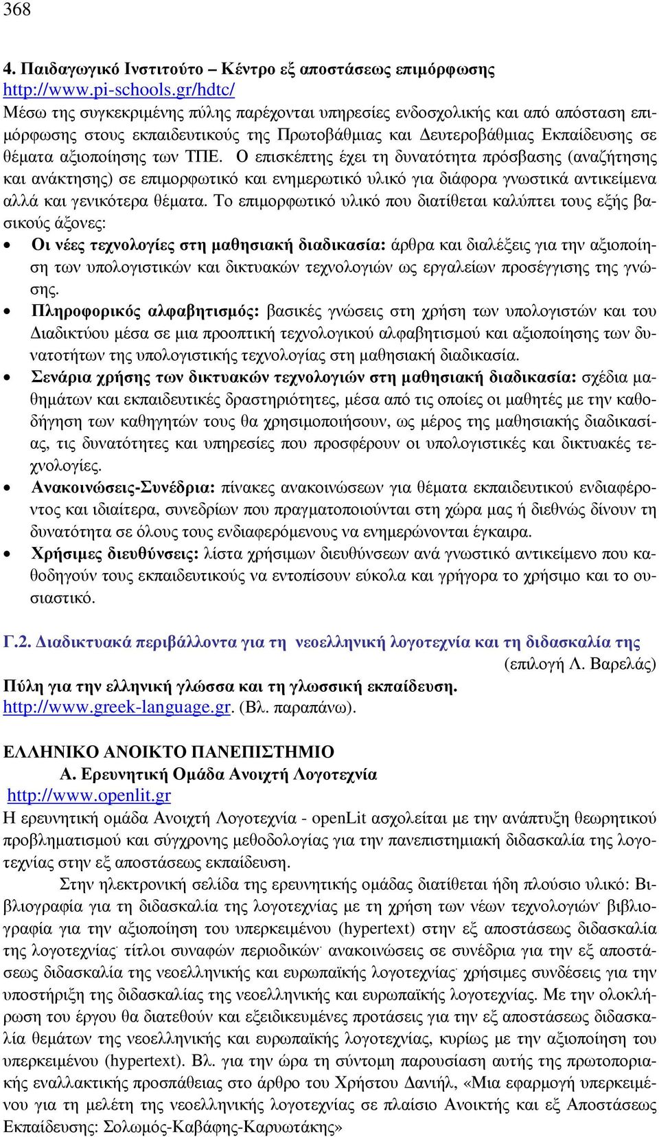 ΤΠΕ. Ο επισκέπτης έχει τη δυνατότητα πρόσβασης (αναζήτησης και ανάκτησης) σε επιµορφωτικό και ενηµερωτικό υλικό για διάφορα γνωστικά αντικείµενα αλλά και γενικότερα θέµατα.