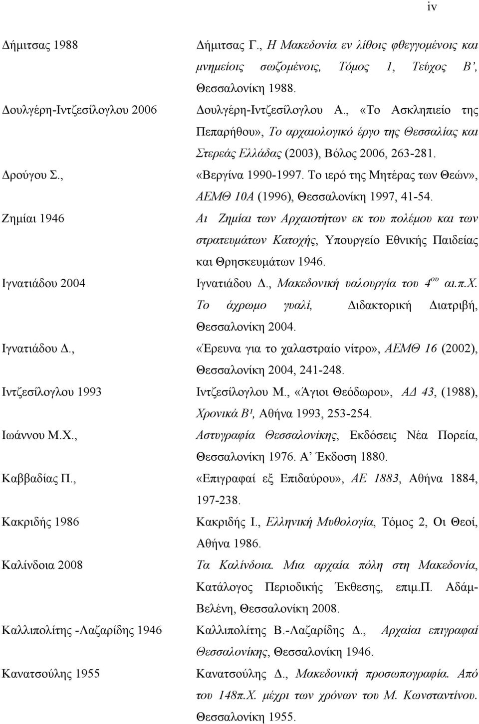 Δουλγέρη-Ιντζεσίλογλου A., «Το Ασκληπιείο της Πεπαρήθου», Το αρχαιολογικό έργο της Θεσσαλίας και Στερεάς Ελλάδας (2003), Βόλος 2006, 263-281. «Βεργίνα 1990-1997.