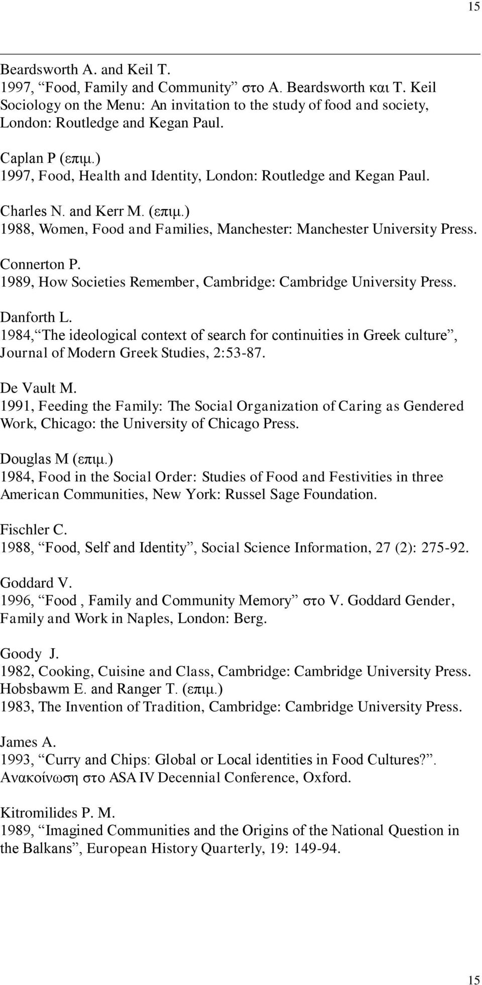 1989, How Societies Remember, Cambridge: Cambridge University Press. Danforth L. 1984, The ideological context of search for continuities in Greek culture, Journal of Modern Greek Studies, 2:53-87.