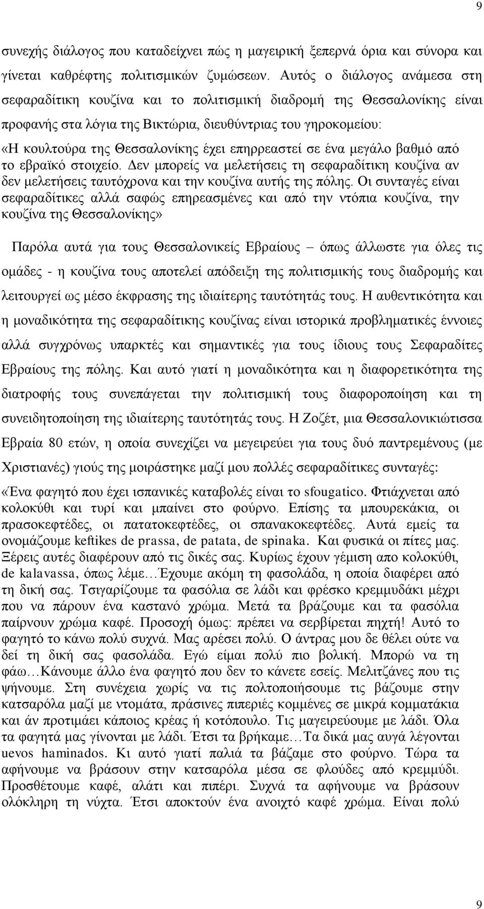 επηρρεαστεί σε ένα μεγάλο βαθμό από το εβραϊκό στοιχείο. Δεν μπορείς να μελετήσεις τη σεφαραδίτικη κουζίνα αν δεν μελετήσεις ταυτόχρονα και την κουζίνα αυτής της πόλης.