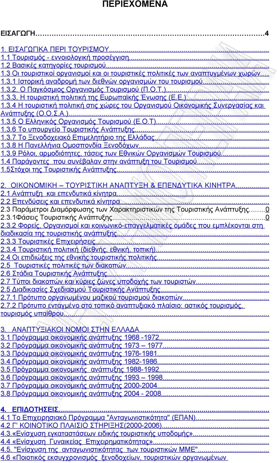 Ο.Σ.Α.)... 1.3.5 Ο Ελληνικός Οργανισμός Τουρισμού (Ε.Ο.Τ)... 1.3.6 Το υπουργείο Τουριστικής Ανάπτυξης... 1.3.7 Το Ξενοδοχειακό Επιμελητήριο της Ελλάδας... 1.3.8 Η Πανελλήνια Ομοσπονδία Ξενοδόχων... 1.3.9 Ρόλοι, αρμοδιότητες, τάσεις των Εθνικών Οργανισμών Τουρισμού.