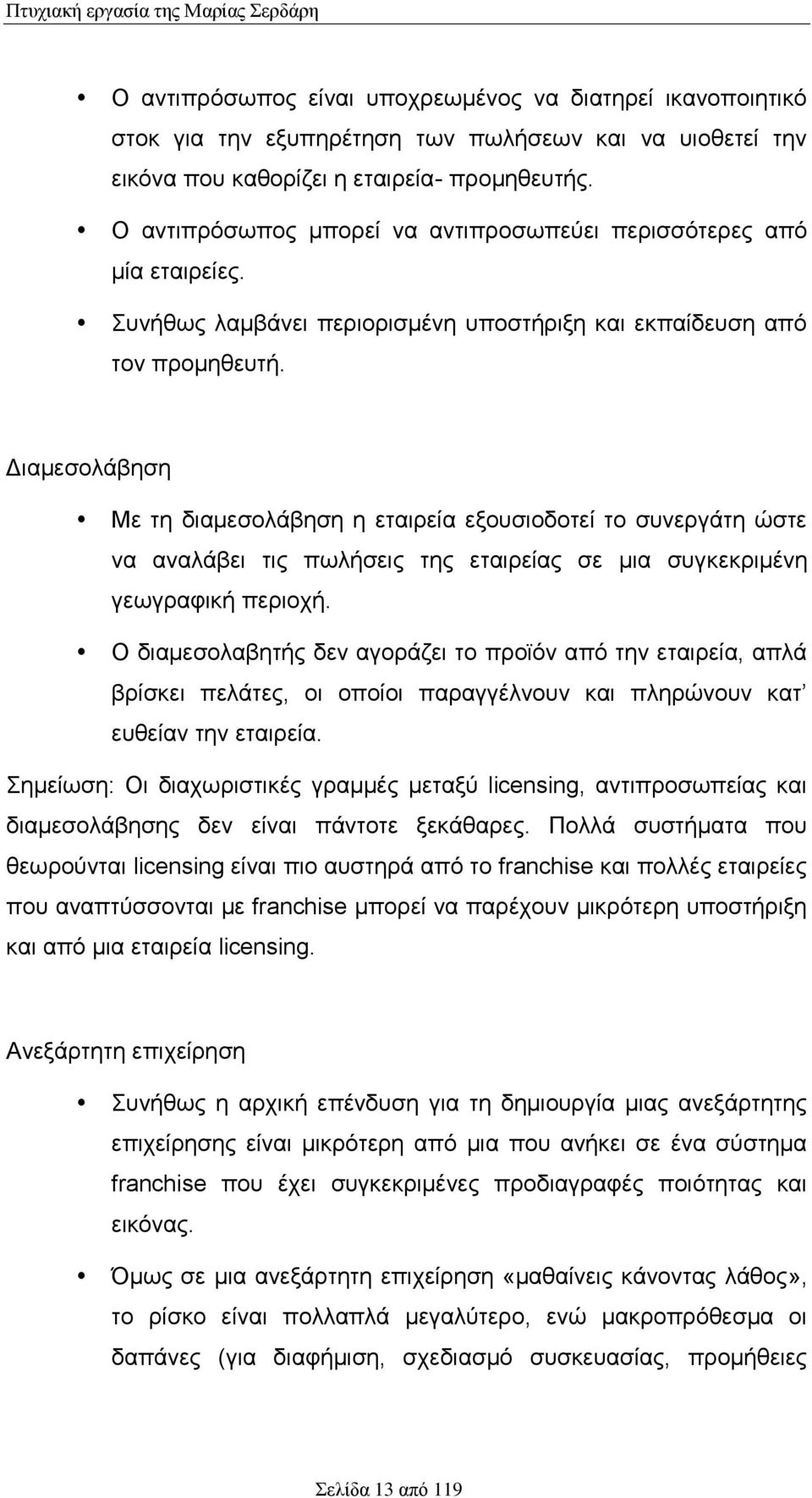 Διαμεσολάβηση Με τη διαμεσολάβηση η εταιρεία εξουσιοδοτεί το συνεργάτη ώστε να αναλάβει τις πωλήσεις της εταιρείας σε μια συγκεκριμένη γεωγραφική περιοχή.