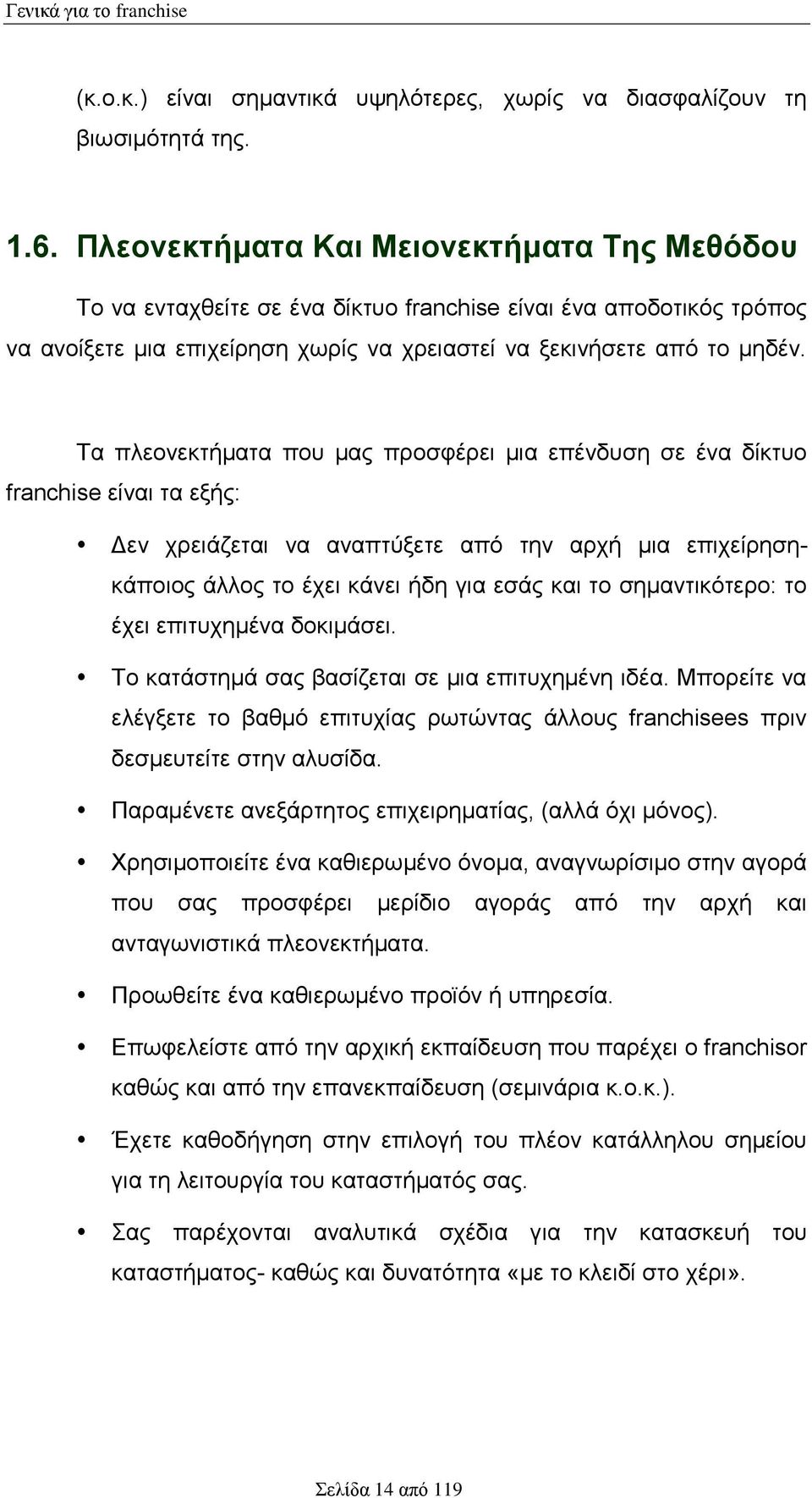 Τα πλεονεκτήματα που μας προσφέρει μια επένδυση σε ένα δίκτυο franchise είναι τα εξής: Δεν χρειάζεται να αναπτύξετε από την αρχή μια επιχείρησηκάποιος άλλος το έχει κάνει ήδη για εσάς και το