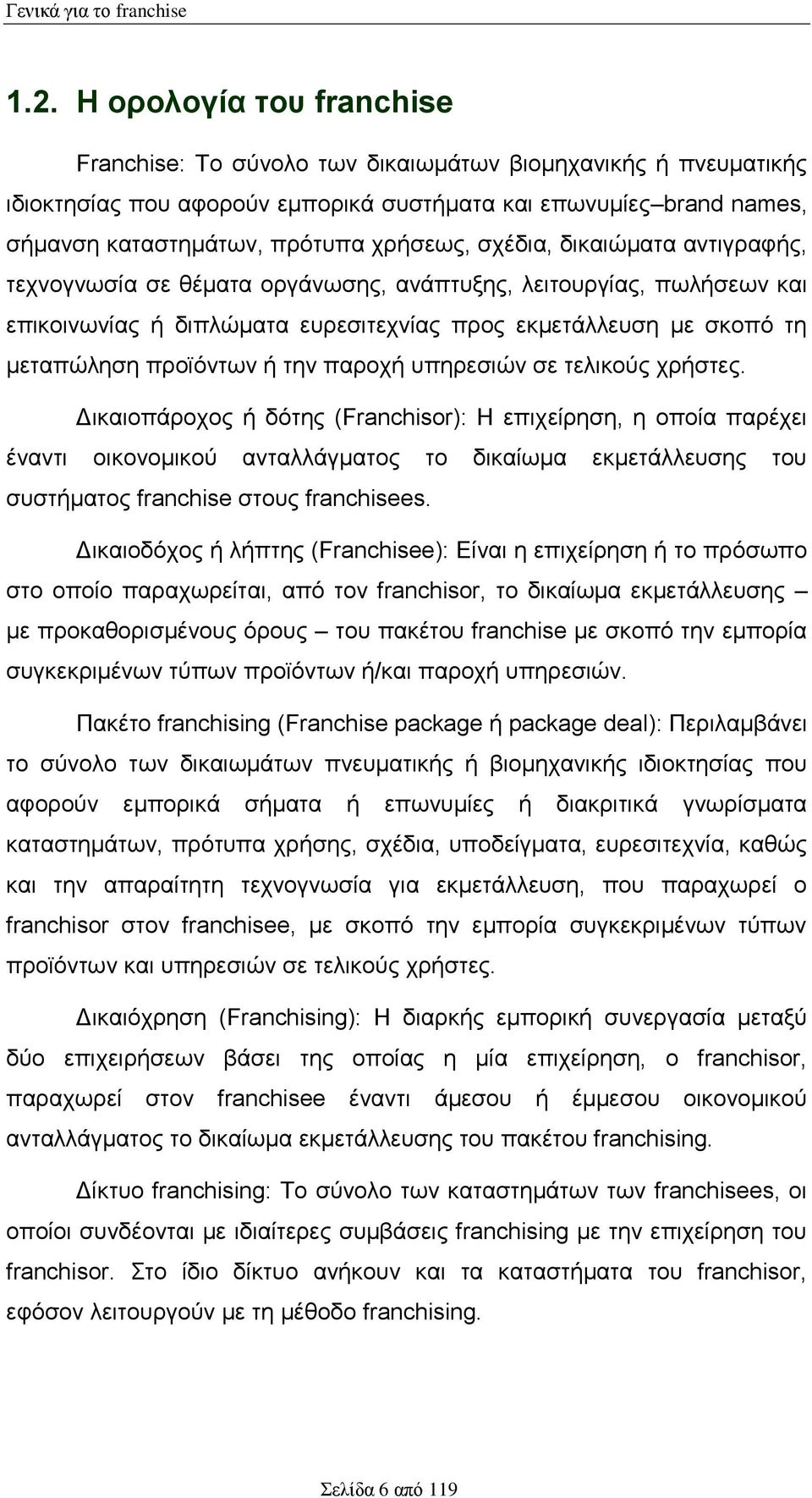 σχέδια, δικαιώματα αντιγραφής, τεχνογνωσία σε θέματα οργάνωσης, ανάπτυξης, λειτουργίας, πωλήσεων και επικοινωνίας ή διπλώματα ευρεσιτεχνίας προς εκμετάλλευση με σκοπό τη μεταπώληση προϊόντων ή την