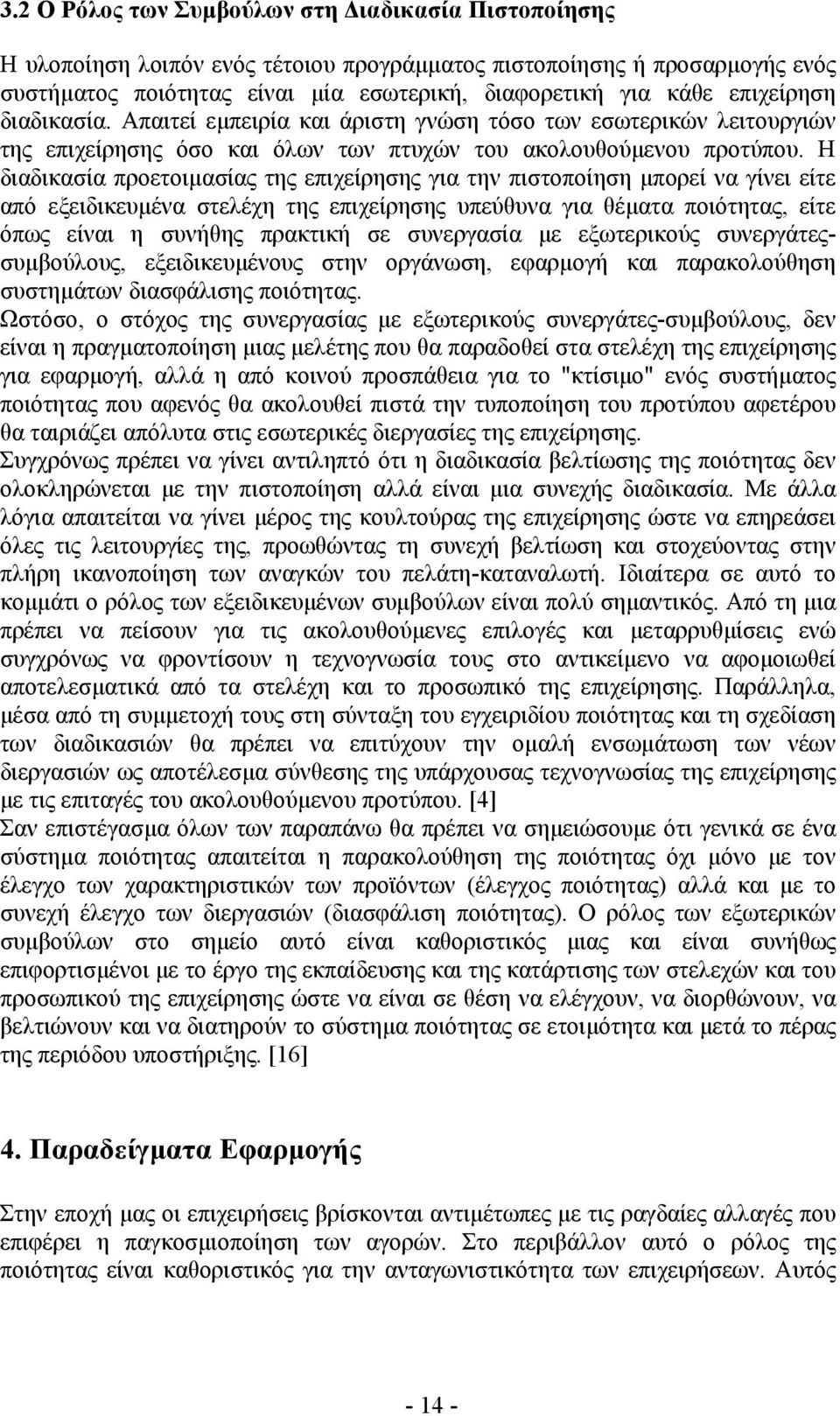 Η διαδικασία προετοιµασίας της επιχείρησης για την πιστοποίηση µπορεί να γίνει είτε από εξειδικευµένα στελέχη της επιχείρησης υπεύθυνα για θέµατα ποιότητας, είτε όπως είναι η συνήθης πρακτική σε