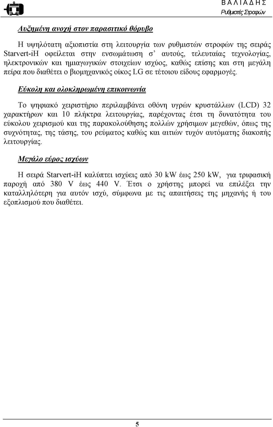 Εύκολη και ολοκληρωµένη επικοινωνία Το ψηφιακό χειριστήριο περιλαµβάνει οθόνη υγρών κρυστάλλων (LCD) 32 χαρακτήρων και 10 πλήκτρα λειτουργίας, παρέχοντας έτσι τη δυνατότητα του εύκολου χειρισµού και