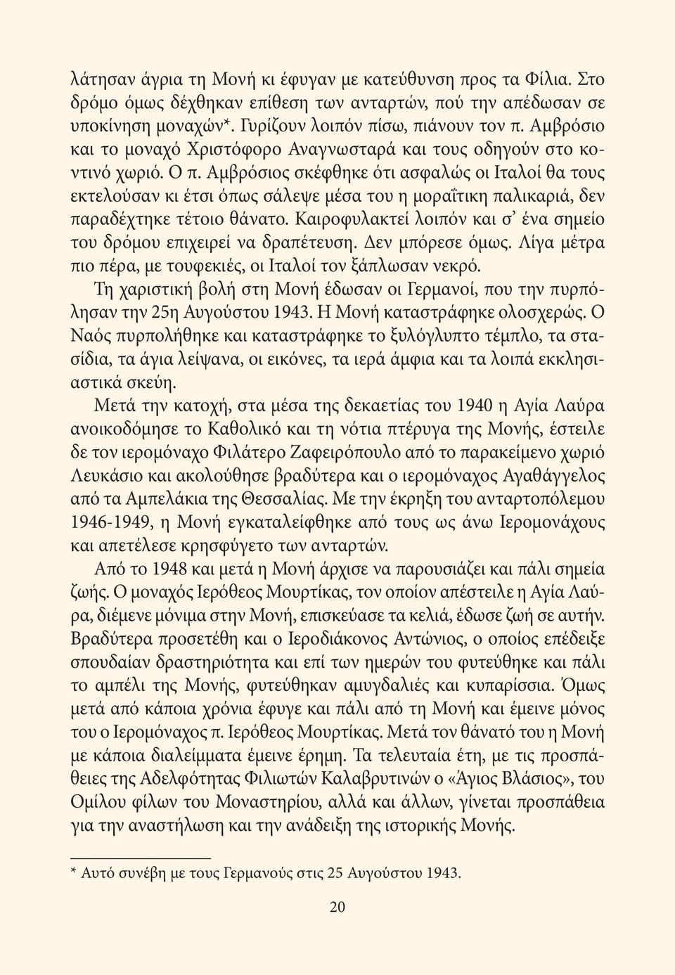 Αμβρόσιος σκέφθηκε ότι ασφαλώς οι Ιταλοί θα τους εκτελούσαν κι έτσι όπως σάλεψε μέσα του η μοραΐτικη παλικαριά, δεν παραδέχτηκε τέτοιο θάνατο.