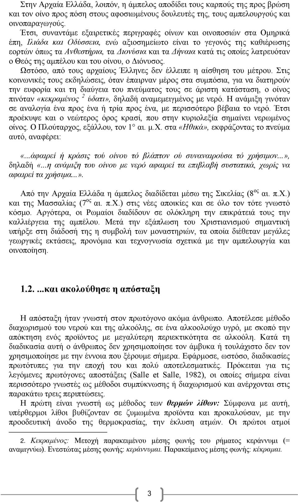 κατά τις οποίες λατρευόταν ο Θεός της αμπέλου και του οίνου, ο Διόνυσος. Ωστόσο, από τους αρχαίους Έλληνες δεν έλλειπε η αίσθηση του μέτρου.