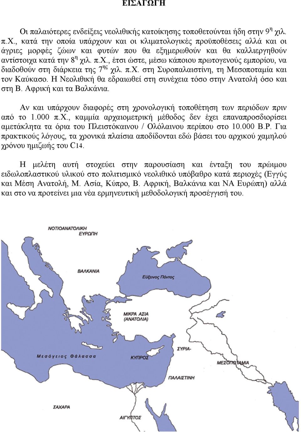 π.χ. στη Συροπαλαιστίνη, τη Μεσοποταμία και τον Καύκασο. Η Νεολιθική θα εδραιωθεί στη συνέχεια τόσο στην Ανατολή όσο και στη Β. Αφρική και τα Βαλκάνια.