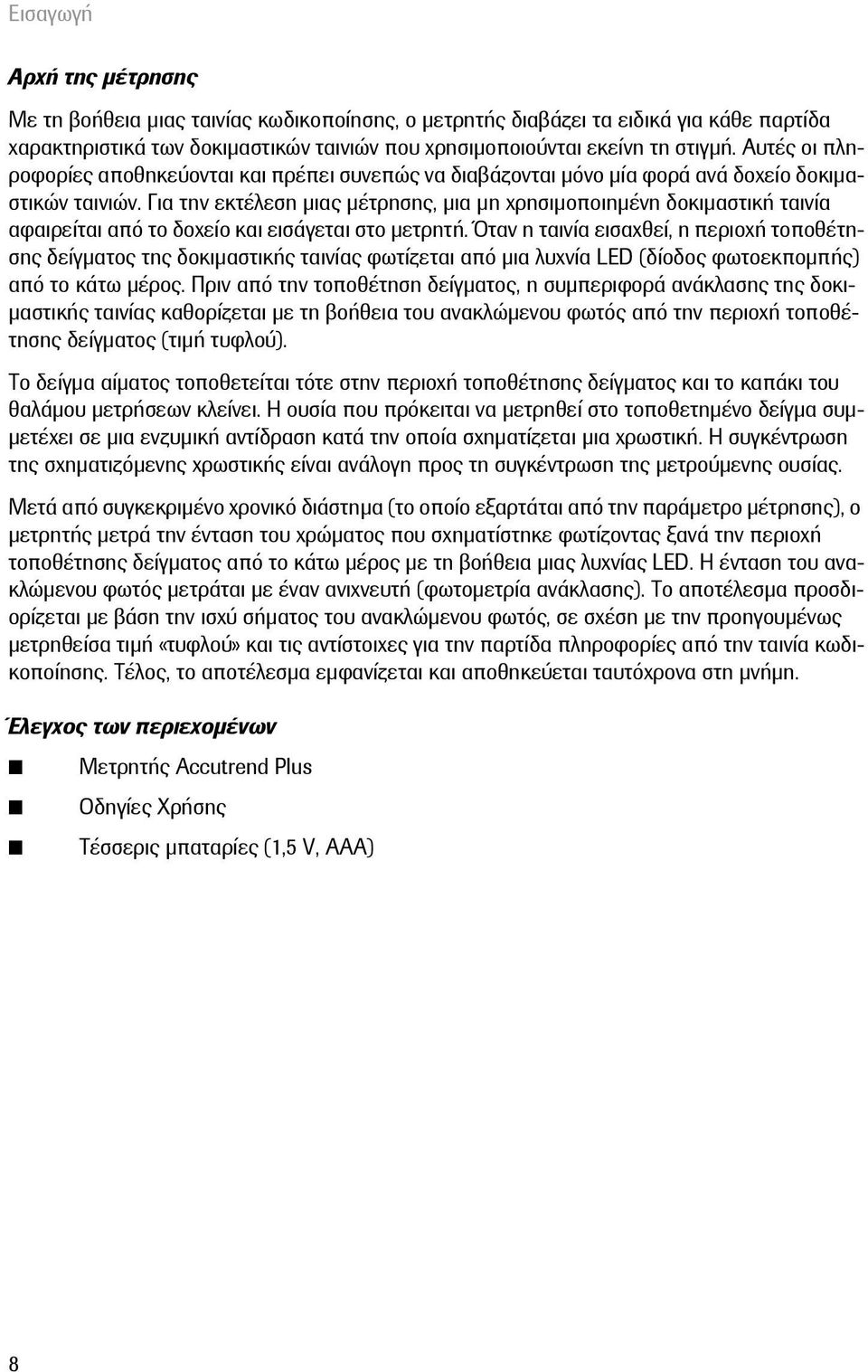 Για την εκτέλεση μιας μέτρησης, μια μη χρησιμοποιημένη δοκιμαστική ταινία αφαιρείται από το δοχείο και εισάγεται στο μετρητή.