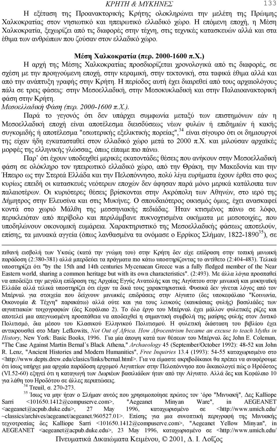 χ.) Η αρχή της Μέσης Χαλκοκρατίας προσδιορίζεται χρονολογικά από τις διαφορές, σε σχέση µε την προηγούµενη εποχή, στην κεραµική, στην τεκτονική, στα ταφικά έθιµα αλλά και από την ανάπτυξη γραφής στην