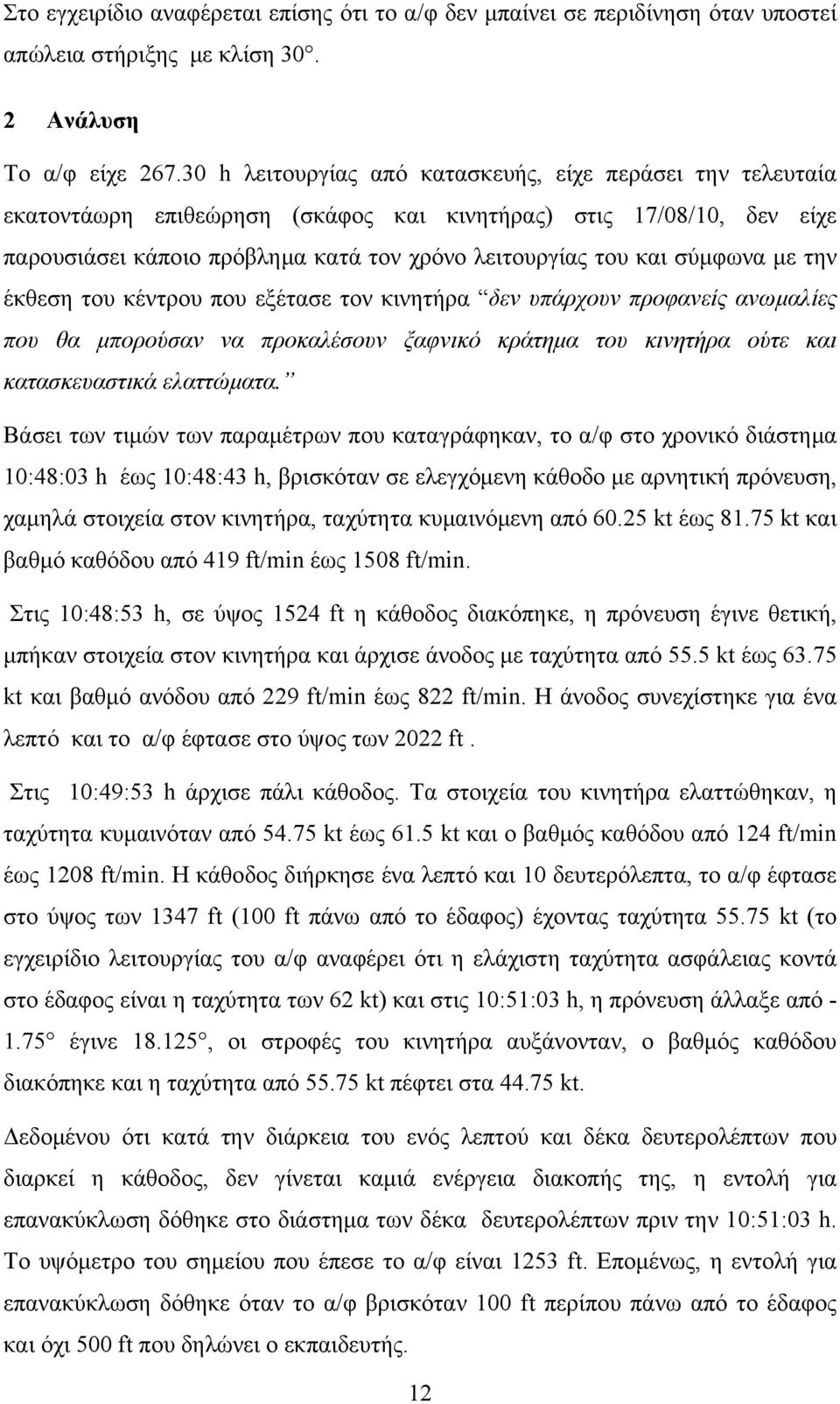 σύμφωνα με την έκθεση του κέντρου που εξέτασε τον κινητήρα δεν υπάρχουν προφανείς ανωμαλίες που θα μπορούσαν να προκαλέσουν ξαφνικό κράτημα του κινητήρα ούτε και κατασκευαστικά ελαττώματα.