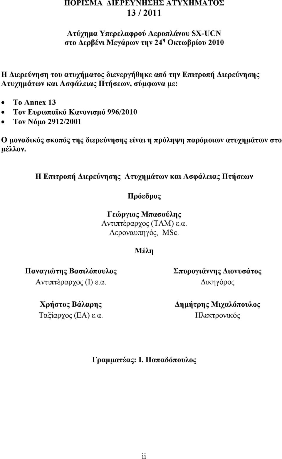 πρόληψη παρόμοιων ατυχημάτων στο μέλλον. Η Επιτροπή Διερεύνησης Ατυχημάτων και Ασφάλειας Πτήσεων Πρόεδρος Γεώργιος Μπασούλης Αντιπτέραρχος (ΤΑΜ) ε.α. Αεροναυπηγός, MSc.