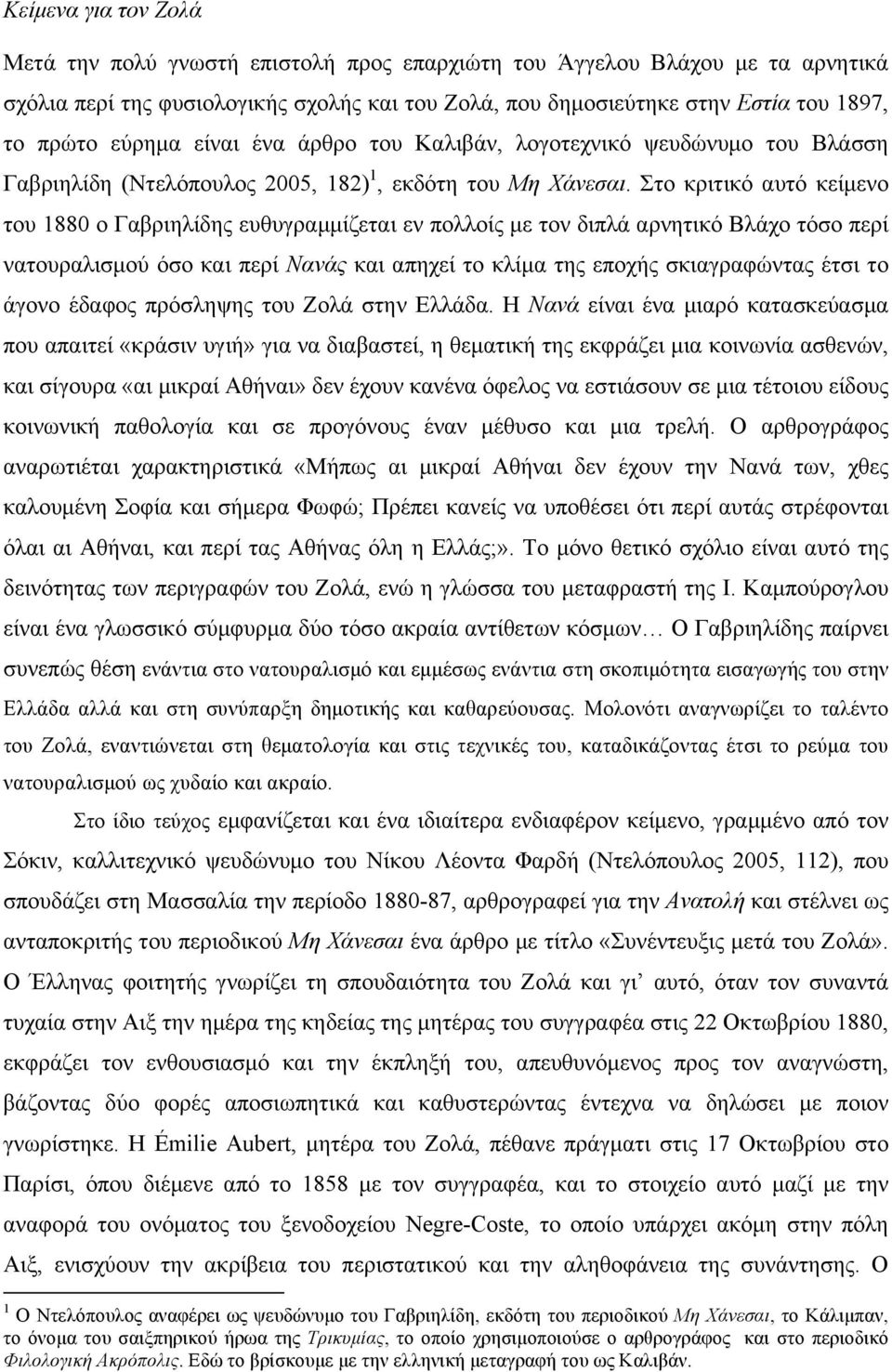 Στο κριτικό αυτό κείµενο του 1880 ο Γαβριηλίδης ευθυγραµµίζεται εν πολλοίς µε τον διπλά αρνητικό Βλάχο τόσο περί νατουραλισµού όσο και περί Νανάς και απηχεί το κλίµα της εποχής σκιαγραφώντας έτσι το