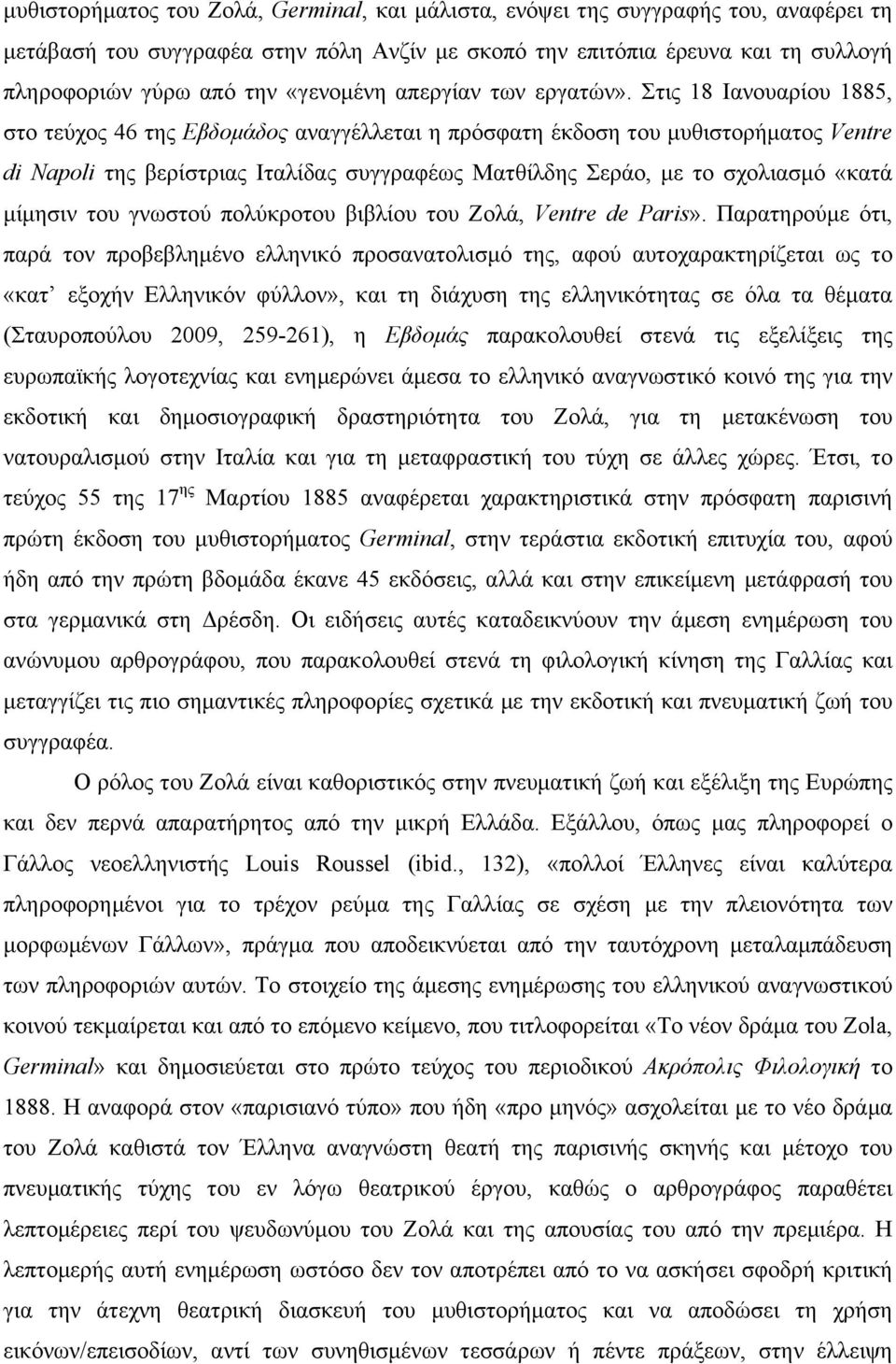 Στις 18 Ιανουαρίου 1885, στο τεύχος 46 της Εβδοµάδος αναγγέλλεται η πρόσφατη έκδοση του µυθιστορήµατος Ventre di Napoli της βερίστριας Ιταλίδας συγγραφέως Ματθίλδης Σεράο, µε το σχολιασµό «κατά