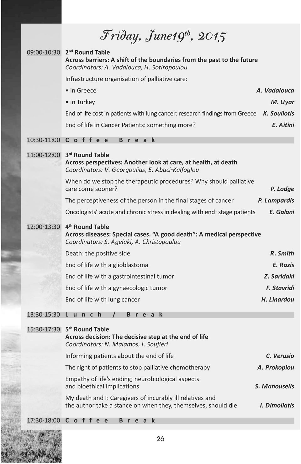 Souliotis End of life in Cancer Patients: something more? E. Aitini 10:30-11:00 C o f f e e B r e a k 11:00-12:00 3 rd Round Table Across perspectives: Another look at care, at health, at death Coordinators: V.