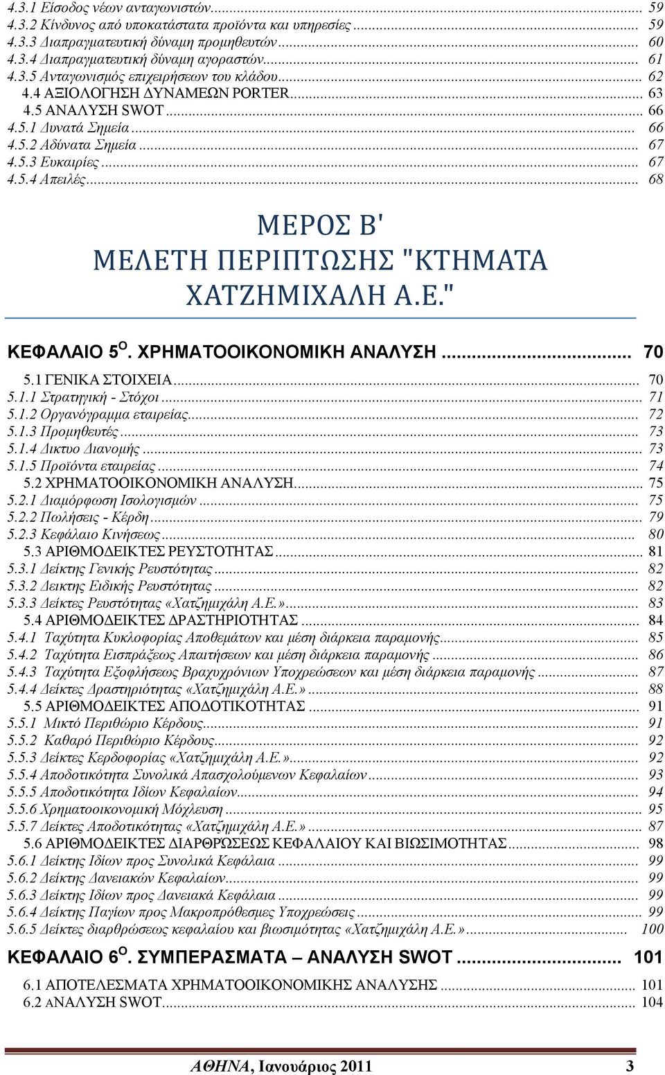 .. 68 ΜΕΡΟΣ Β' ΜΕΛΕΤΗ ΠΕΡΙΠΤΩΣΗΣ "ΚΤΗΜΑΤΑ ΧΑΤΖΗΜΙΧΑΛΗ Α.Ε." ΚΕΦΑΛΑΙΟ 5 Ο. ΧΡΗΜΑΤΟΟΙΚΟΝΟΜΙΚΗ ΑΝΑΛΥΣΗ... 70 5.1 ΓΕΝΙΚΑ ΣΤΟΙΧΕΙΑ... 70 5.1.1 Στρατηγική - Στόχοι... 71 5.1.2 Οργανόγραμμα εταιρείας... 72 5.