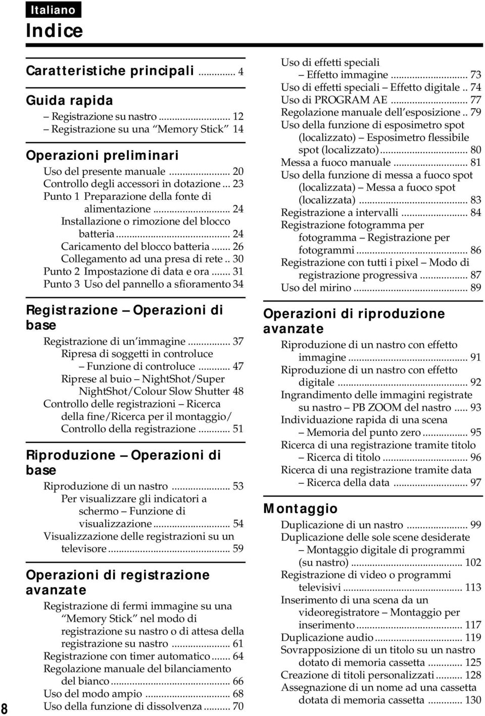 .. 26 Collegamento ad una presa di rete.. 30 Punto 2 Impostazione di data e ora... 31 Punto 3 Uso del pannello a sfioramento 34 Registrazione Operazioni di base Registrazione di un immagine.