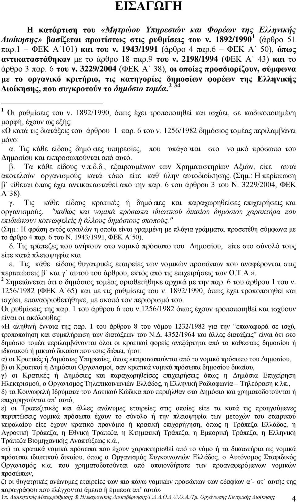 3229/2004 (ΦΕΚ Α 38), οι οποίες προσδιορίζουν, σύμφωνα με το οργανικό κριτήριο, τις κατηγορίες δημοσίων φορέων της Ελληνικής Διοίκησης, που συγκροτούν το δημόσιο τομέα. 2 34 1 Οι ρυθμίσεις του ν.