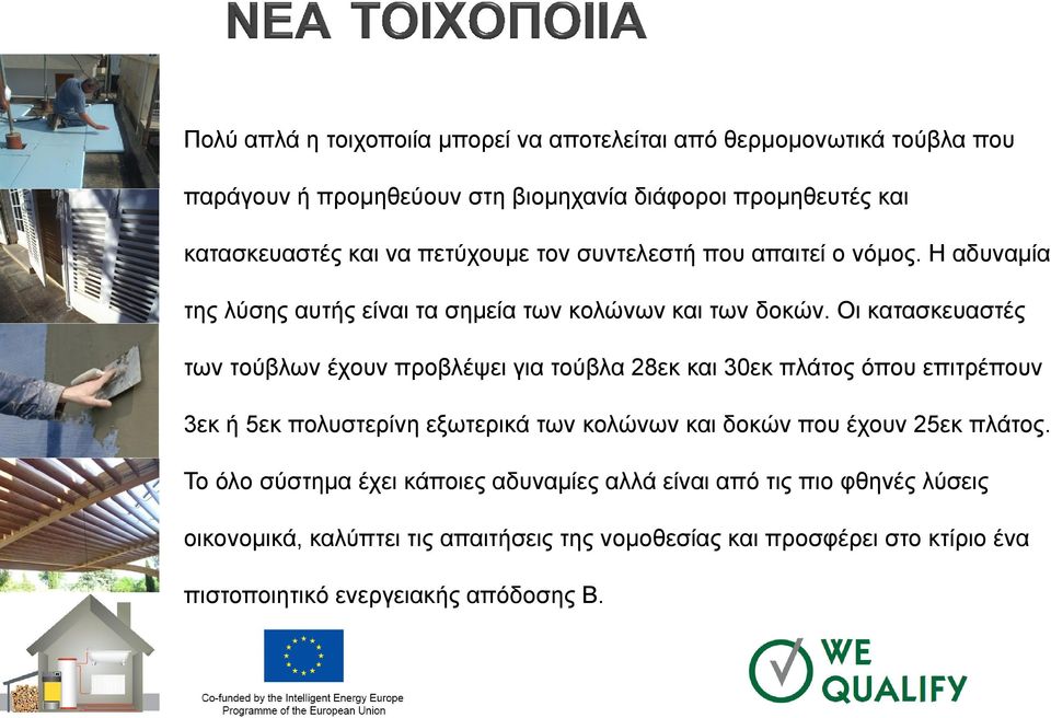 Οι κατασκευαστές των τούβλων έχουν προβλέψει για τούβλα 28εκ και 30εκ πλάτος όπου επιτρέπουν 3εκ ή 5εκ πολυστερίνη εξωτερικά των κολώνων και δοκών που έχουν