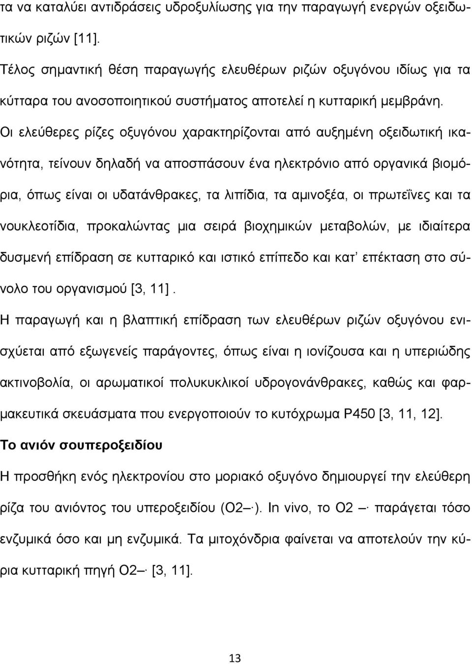 Οι ελεύθερες ρίζες οξυγόνου χαρακτηρίζονται από αυξηµένη οξειδωτική ικανότητα, τείνουν δηλαδή να αποσπάσουν ένα ηλεκτρόνιο από οργανικά βιοµόρια, όπως είναι οι υδατάνθρακες, τα λιπίδια, τα αµινοξέα,