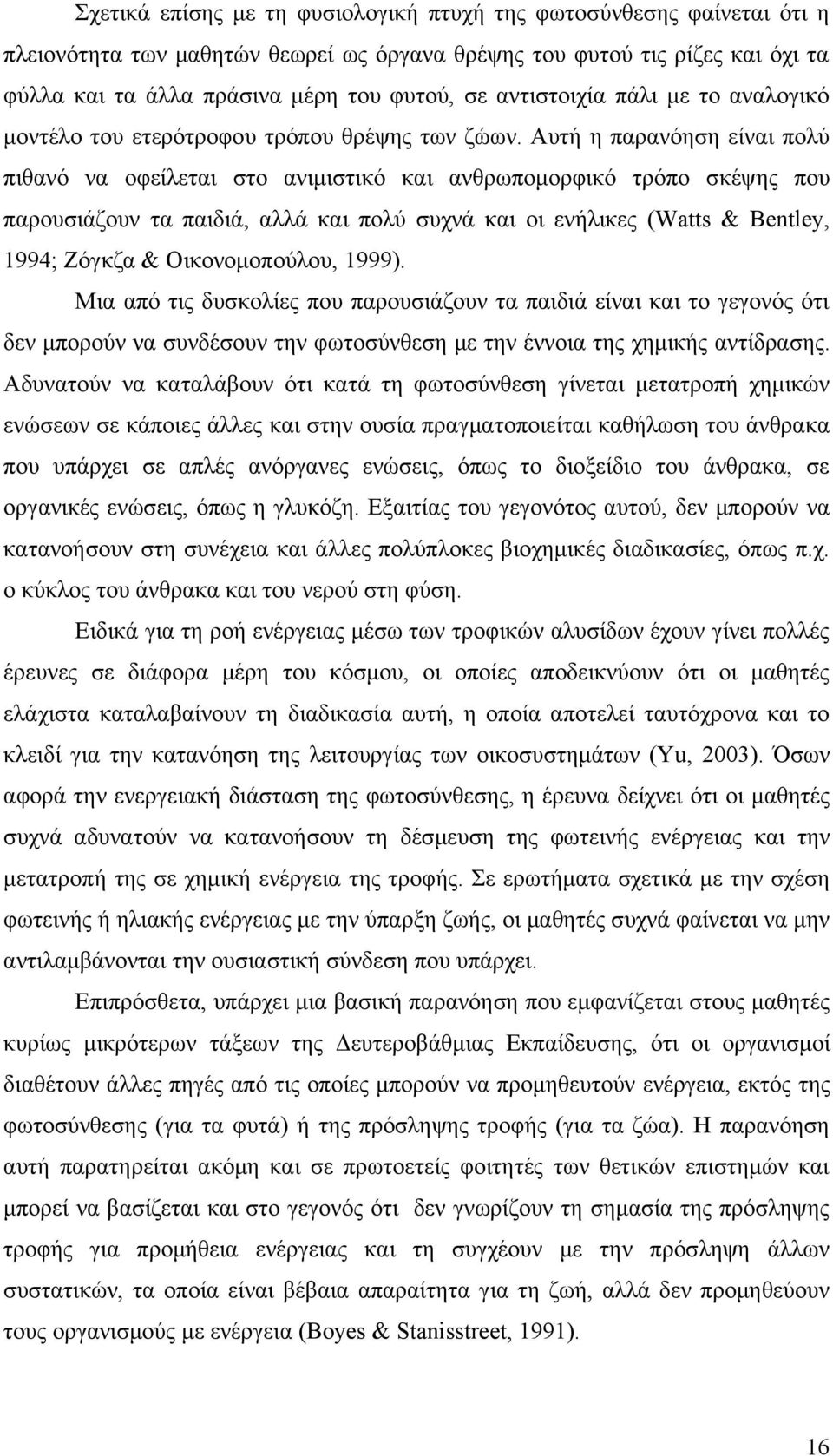 Αυτή η παρανόηση είναι πολύ πιθανό να οφείλεται στο ανιμιστικό και ανθρωπομορφικό τρόπο σκέψης που παρουσιάζουν τα παιδιά, αλλά και πολύ συχνά και οι ενήλικες (Watts & Bentley, 1994; Ζόγκζα &