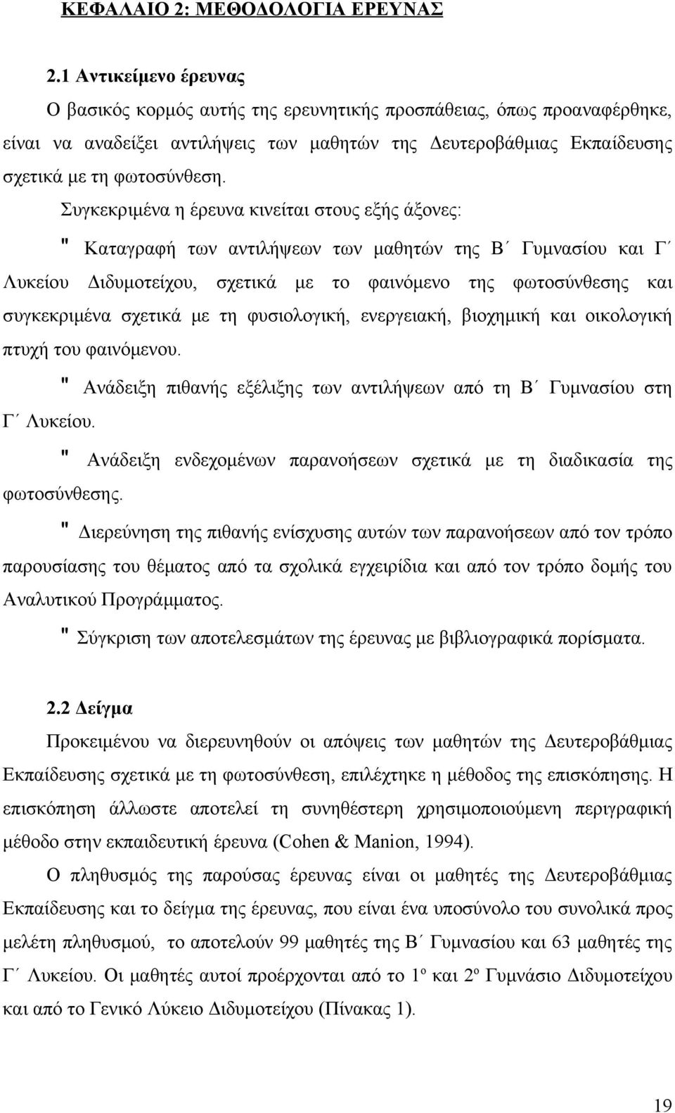 Συγκεκριμένα η έρευνα κινείται στους εξής άξονες: Καταγραφή των αντιλήψεων των μαθητών της Β Γυμνασίου και Γ Λυκείου Διδυμοτείχου, σχετικά με το φαινόμενο της φωτοσύνθεσης και συγκεκριμένα σχετικά με