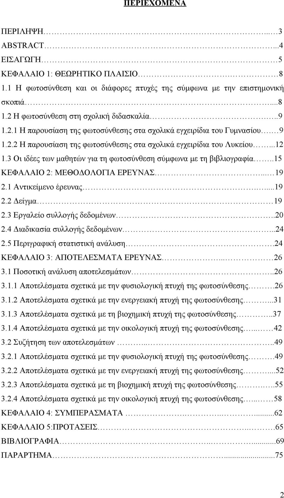 3 Οι ιδέες των μαθητών για τη φωτοσύνθεση σύμφωνα με τη βιβλιογραφία..15 ΚΕΦΑΛΑΙΟ 2: ΜΕΘΟΔΟΛΟΓΙΑ ΕΡΕΥΝΑΣ... 19 2.1 Αντικείμενο έρευνας....19 2.2 Δείγμα 19 2.3 Εργαλείο συλλογής δεδομένων..20 2.