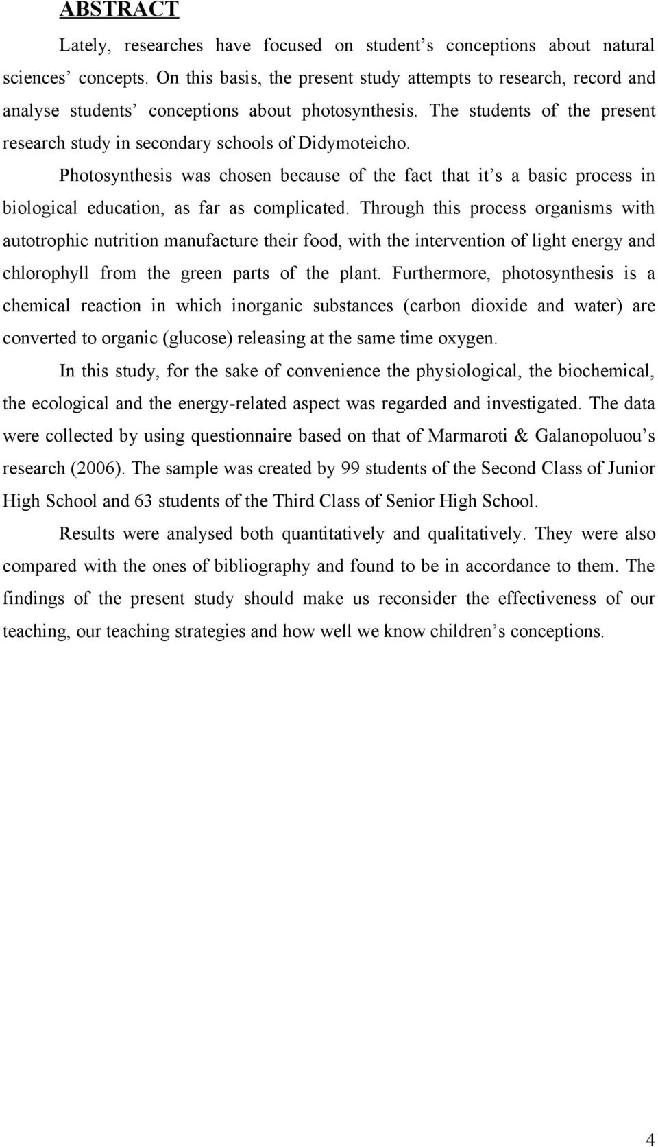 Photosynthesis was chosen because of the fact that it s a basic process in biological education, as far as complicated.