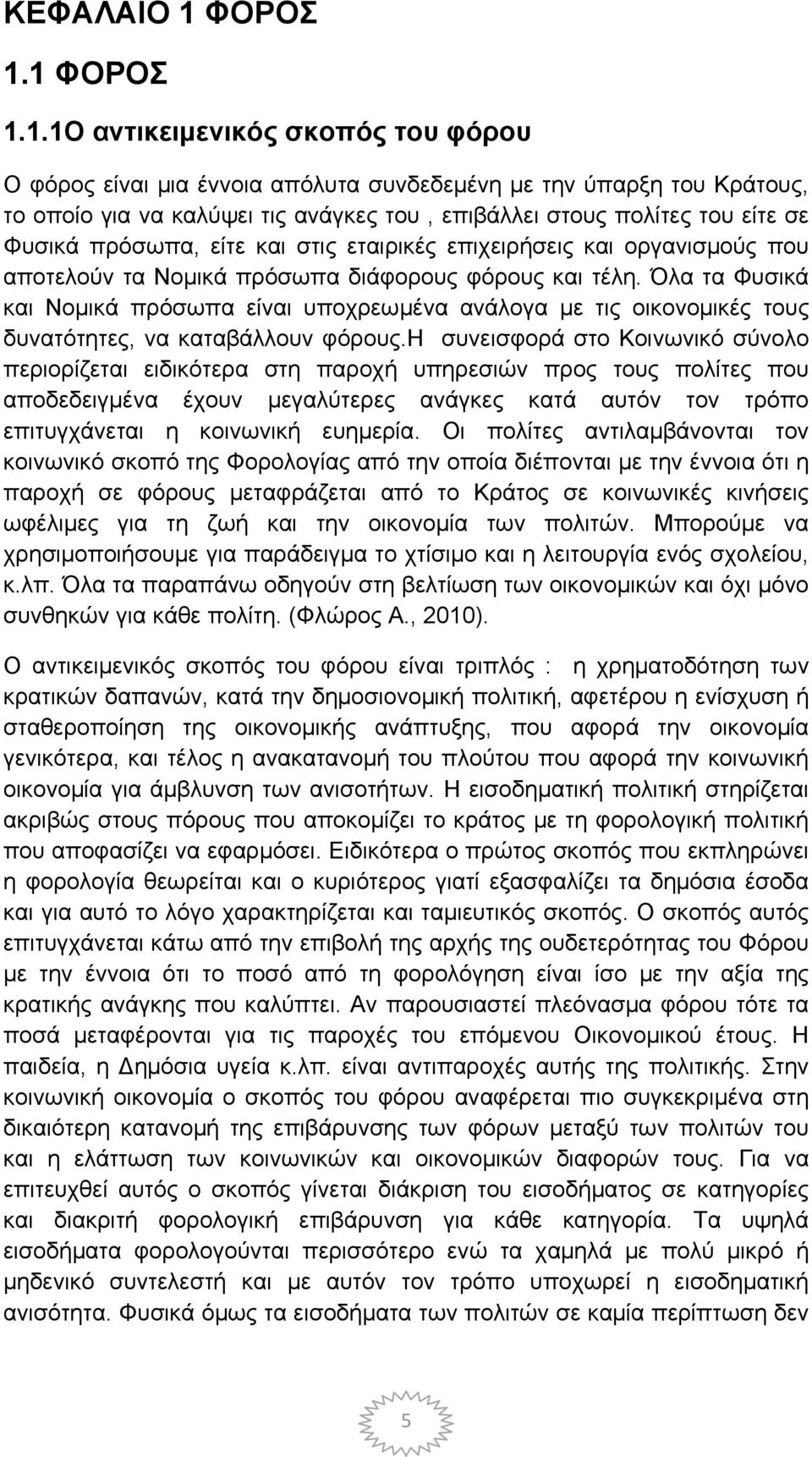 1 1.1Ο αντικειμενικός σκοπός του φόρου Ο φόρος είναι μια έννοια απόλυτα συνδεδεμένη με την ύπαρξη του Κράτους, το οποίο για να καλύψει τις ανάγκες του, επιβάλλει στους πολίτες του είτε σε Φυσικά