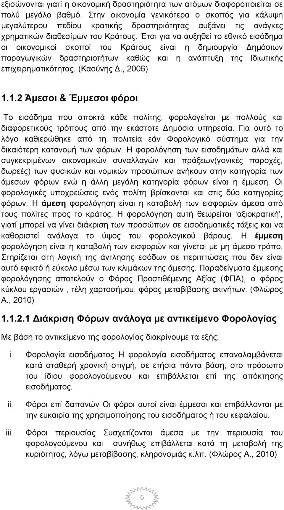 Έτσι για να αυξηθεί το εθνικό εισόδημα οι οικονομικοί σκοποί του Κράτους είναι η δημιουργία Δημόσιων παραγωγικών δραστηριοτήτων καθώς και η ανάπτυξη της Ιδιωτικής επιχειρηματικότητας. (Καούνης Δ.