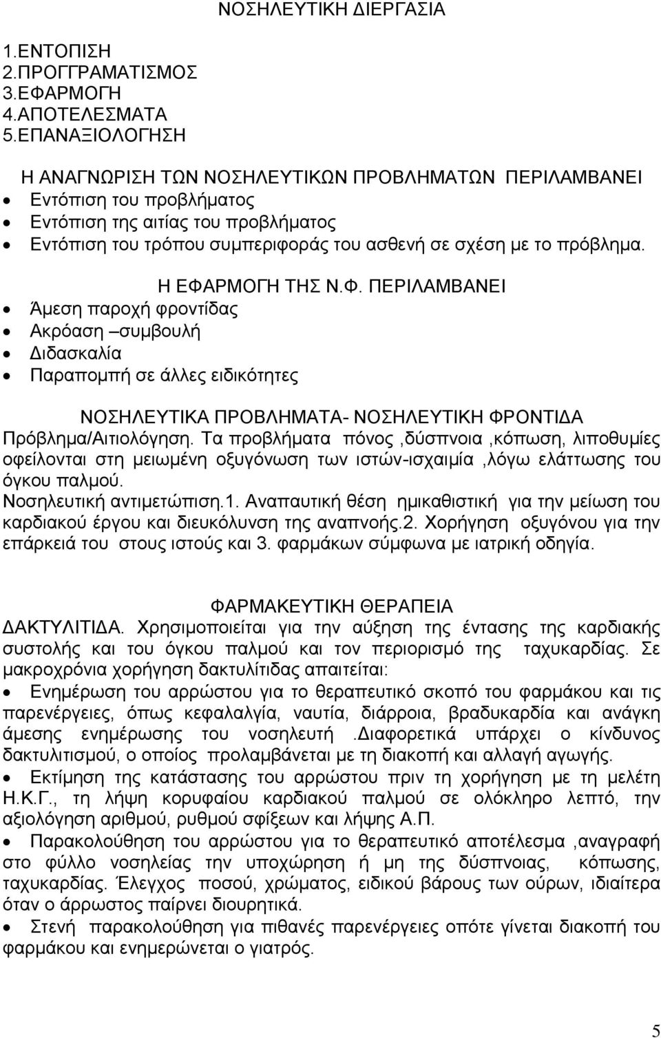 Η ΕΦΑΡΜΟΓΗ ΤΗΣ Ν.Φ. ΠΕΡΙΛΑΜΒΑΝΕΙ Άμεση παροχή φροντίδας Ακρόαση συμβουλή Διδασκαλία Παραπομπή σε άλλες ειδικότητες ΝΟΣΗΛΕΥΤΙΚΑ ΠΡΟΒΛΗΜΑΤΑ- ΝΟΣΗΛΕΥΤΙΚΗ ΦΡΟΝΤΙΔΑ Πρόβλημα/Αιτιολόγηση.