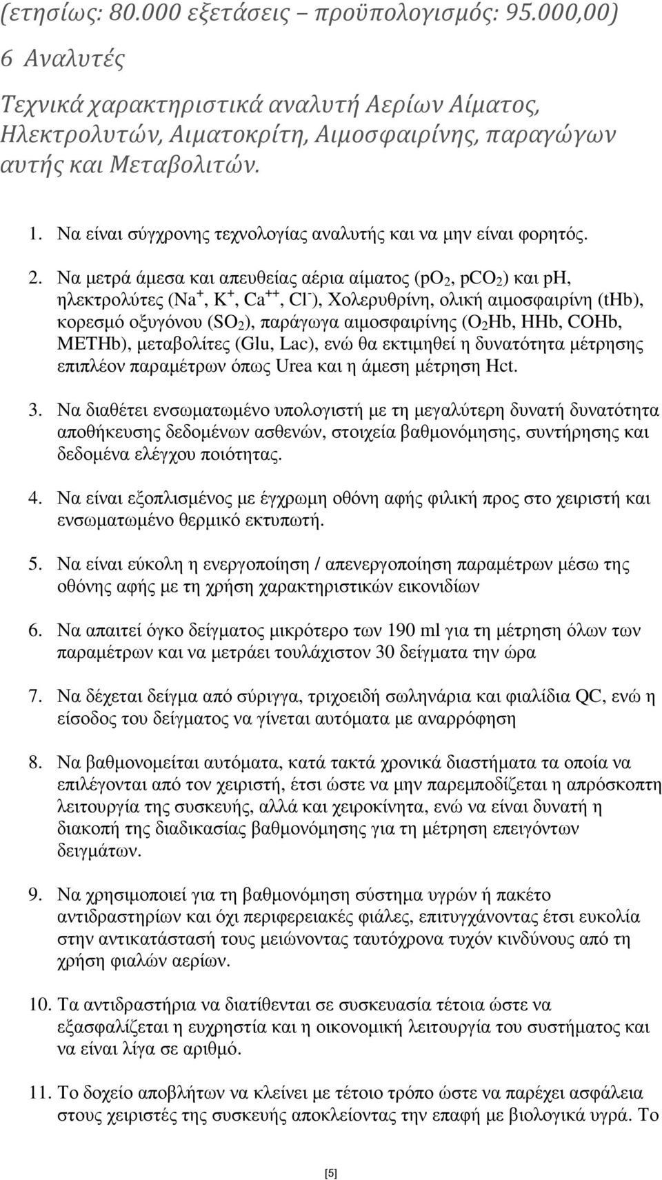 Να µετρά άµεσα και απευθείας αέρια αίµατος (po 2, pco 2 ) και ph, ηλεκτρολύτες (Na +, K +, Ca ++, Cl - ), Χολερυθρίνη, ολική αιµοσφαιρίνη (thb), κορεσµό οξυγόνου (SO 2 ), παράγωγα αιµοσφαιρίνης (O 2