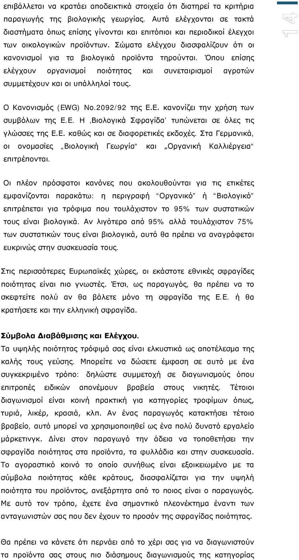 Σώματα ελέγχου διασφαλίζουν ότι οι κανονισμοί για τα βιολογικά προϊόντα τηρούνται. Όπου επίσης ελέγχουν οργανισμοί ποιότητας και συνεταιρισμοί αγροτών συμμετέχουν και οι υπάλληλοί τους.