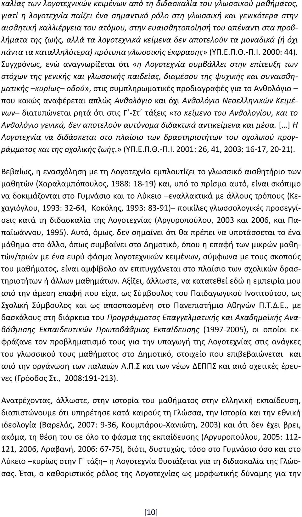 Συγχρόνως, ενώ αναγνωρίζεται ότι «η Λογοτεχνία συμβάλλει στην επίτευξη των στόχων της γενικής και γλωσσικής παιδείας, διαμέσου της ψυχικής και συναισθηματικής κυρίως οδού», στις συμπληρωματικές