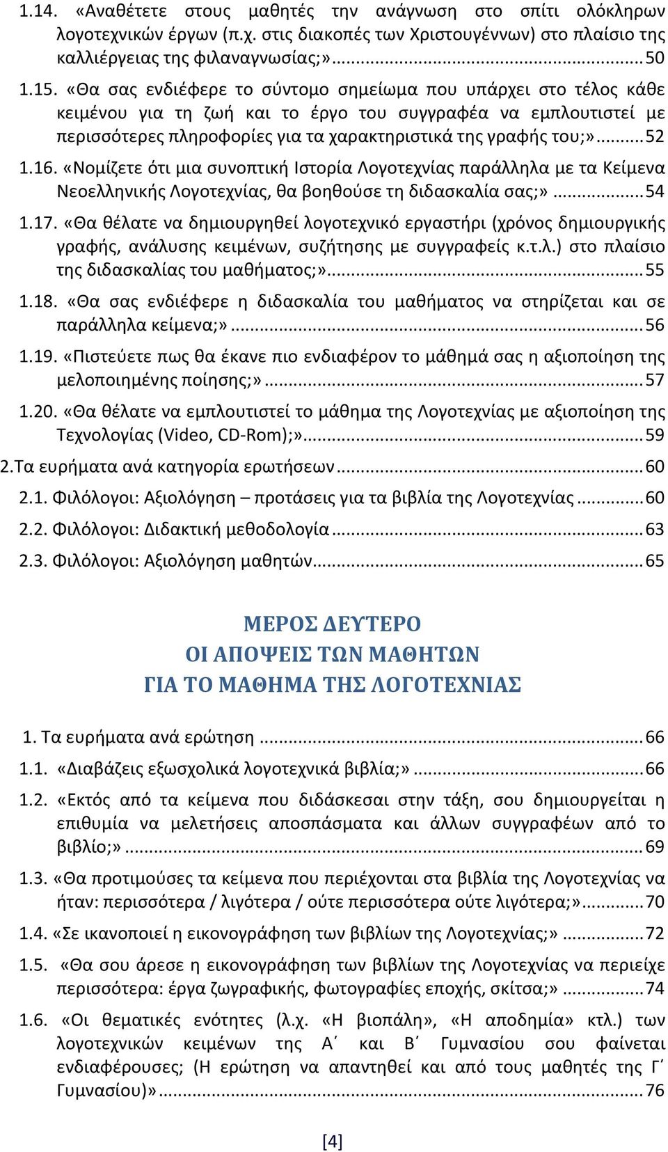 16. «Νομίζετε ότι μια συνοπτική Ιστορία Λογοτεχνίας παράλληλα με τα Κείμενα Νεοελληνικής Λογοτεχνίας, θα βοηθούσε τη διδασκαλία σας;»... 54 1.17.