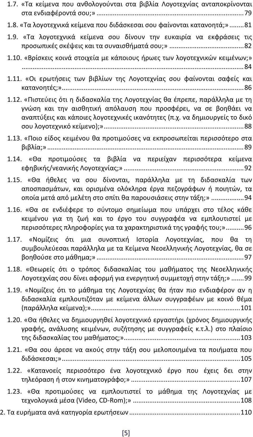 10. «Βρίσκεις κοινά στοιχεία με κάποιους ήρωες των λογοτεχνικών κειμένων;»... 84 1.11. «Οι ερωτήσεις των βιβλίων της Λογοτεχνίας σου φαίνονται σαφείς και κατανοητές;»... 86 1.12.