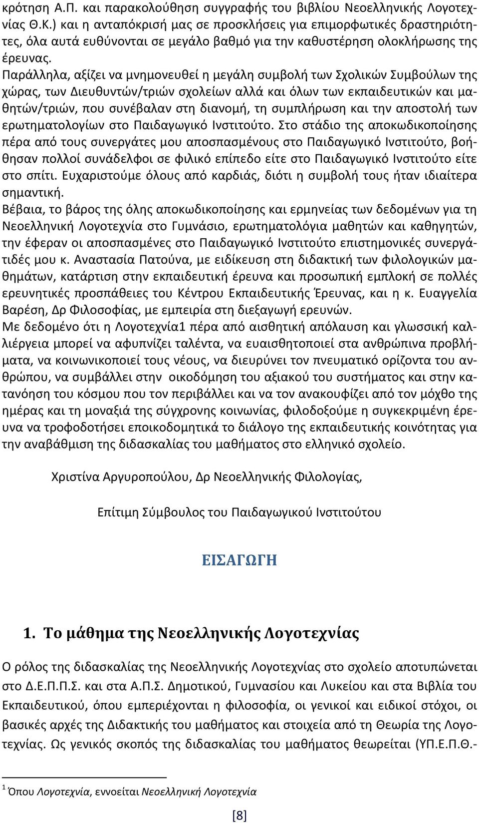 Παράλληλα, αξίζει να μνημονευθεί η μεγάλη συμβολή των Σχολικών Συμβούλων της χώρας, των Διευθυντών/τριών σχολείων αλλά και όλων των εκπαιδευτικών και μαθητών/τριών, που συνέβαλαν στη διανομή, τη