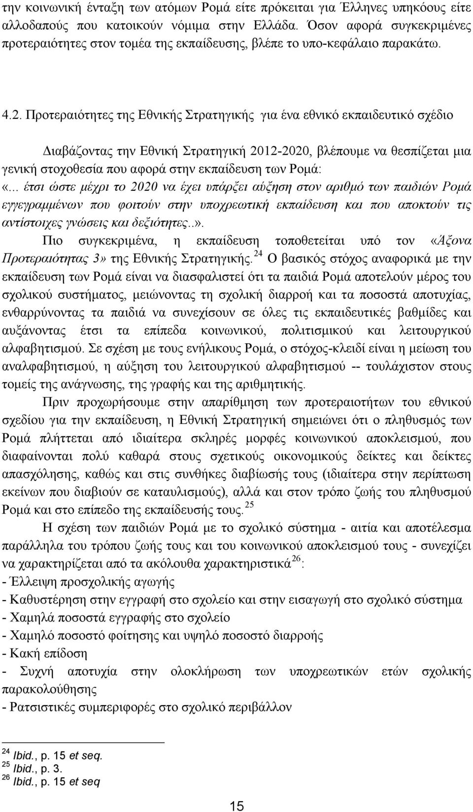 Προτεραιότητες της Εθνικής Στρατηγικής για ένα εθνικό εκπαιδευτικό σχέδιο Διαβάζοντας την Εθνική Στρατηγική 2012-2020, βλέπουμε να θεσπίζεται μια γενική στοχοθεσία που αφορά στην εκπαίδευση των Ρομά: