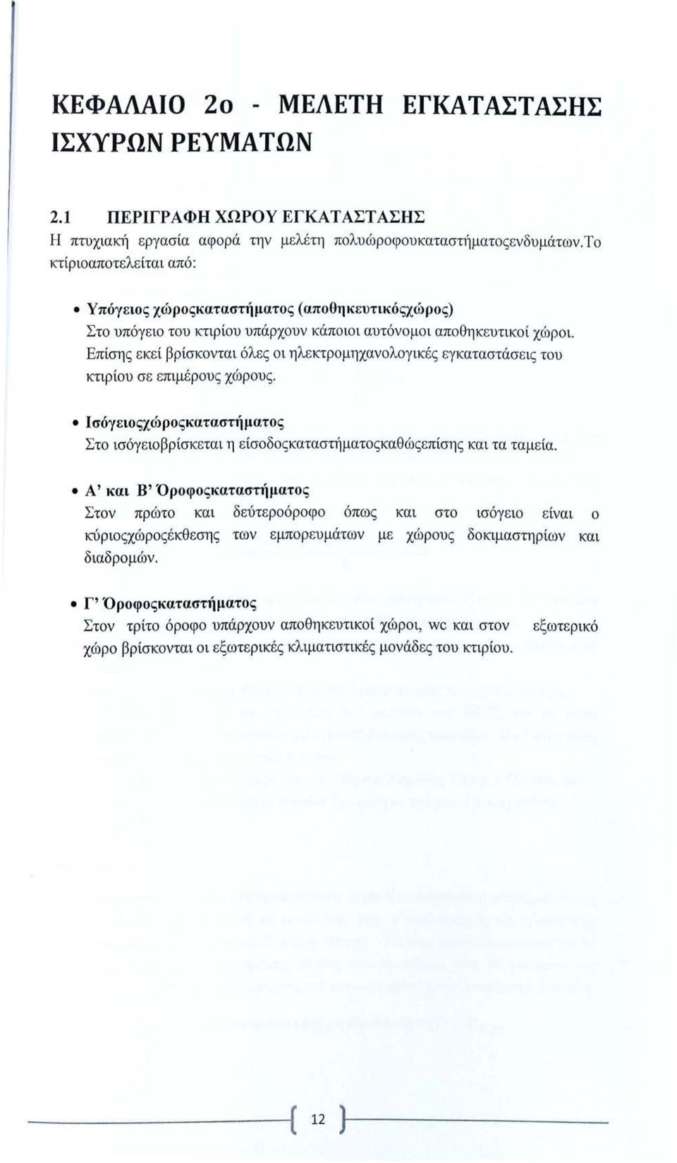 Επίσης εκεί βρίσκονται όλες οι ηλε κτρομηχανολογικές εγκαταστάσεις του κτιρίου σε επ ιμέρους χώρους. σόγειοςχώ ροςκαταστή ματος Στο ισόγειο βρίσκεται η είσοδοςκαταστήματοςκαθώςεπίσης και τα ταμεία.