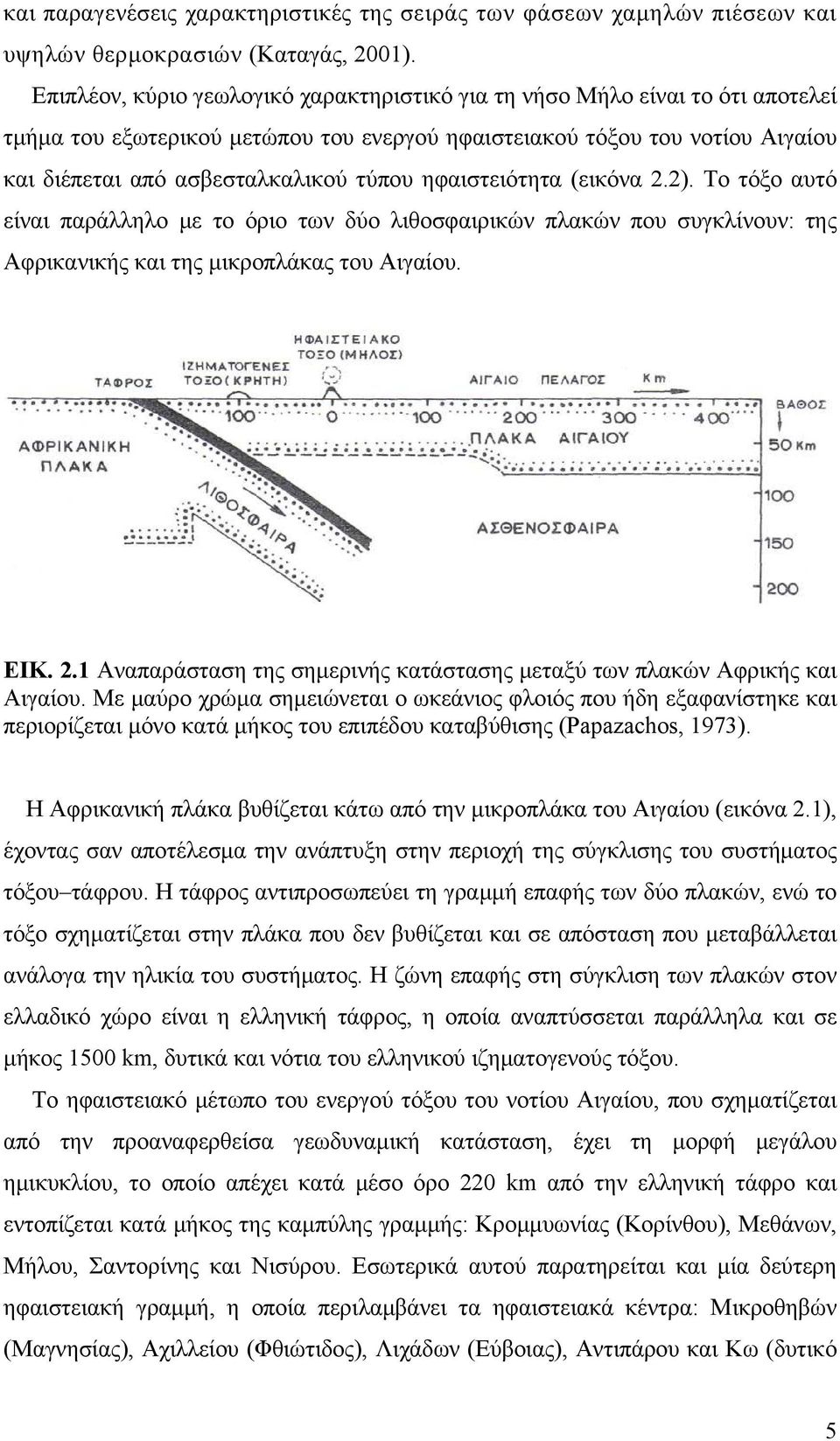 ηφαιστειότητα (εικόνα 2.2). Το τόξο αυτό είναι παράλληλο με το όριο των δύο λιθοσφαιρικών πλακών που συγκλίνουν: της Αφρικανικής και της μικροπλάκας του Αιγαίου. ΕΙΚ. 2.1 Αναπαράσταση της σημερινής κατάστασης μεταξύ των πλακών Αφρικής και Αιγαίου.