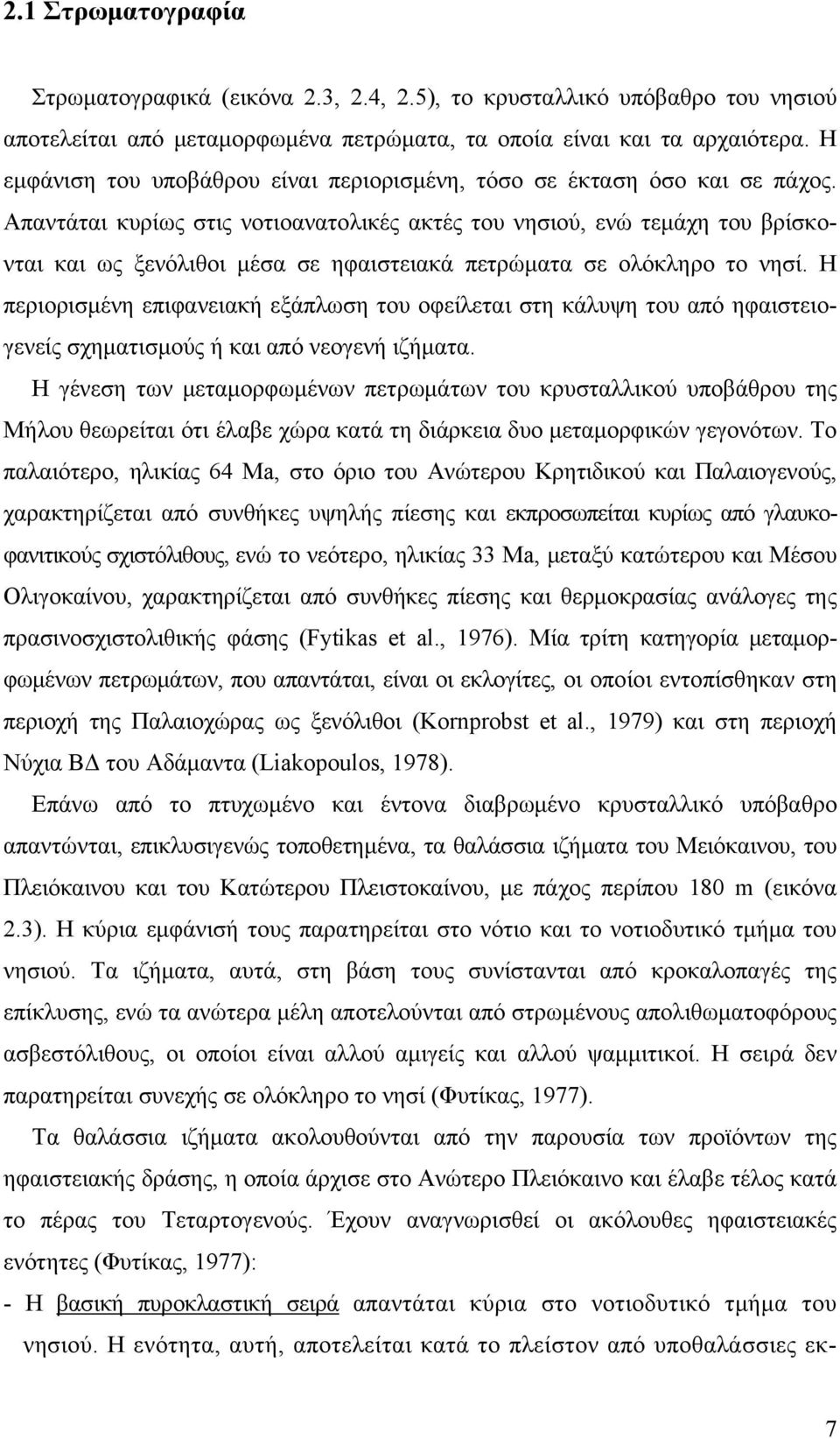 Απαντάται κυρίως στις νοτιοανατολικές ακτές του νησιού, ενώ τεμάχη του βρίσκονται και ως ξενόλιθοι μέσα σε ηφαιστειακά πετρώματα σε ολόκληρο το νησί.