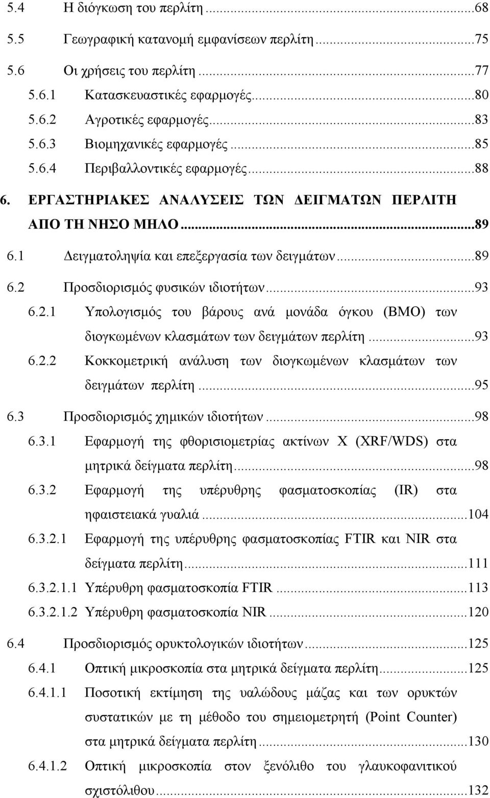 ..93 6.2.1 Υπολογισμός του βάρους ανά μονάδα όγκου (ΒΜΟ) των διογκωμένων κλασμάτων των δειγμάτων περλίτη...93 6.2.2 Κοκκομετρική ανάλυση των διογκωμένων κλασμάτων των δειγμάτων περλίτη...95 6.