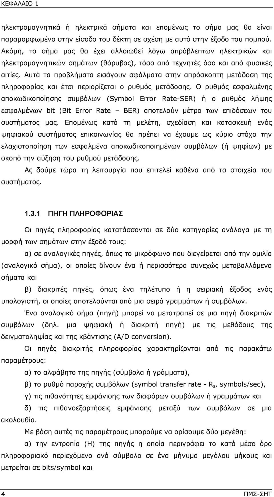 Αυτά τα προβλήματα εισάγουν σφάλματα στην απρόσκοπτη μετάδοση της πληροφορίας και έτσι περιορίζεται ο ρυθμός μετάδοσης.