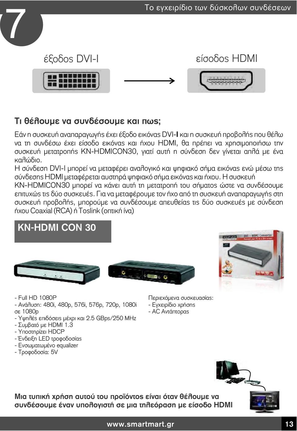 Η σύνδεση DVI-I μπορεί να μεταφέρει αναλογικό και ψηφιακό σήμα εικόνας ενώ μέσω της σύνδεσης HDMI μεταφέρεται αυστηρά ψηφιακό σήμα εικόνας και ήχου.