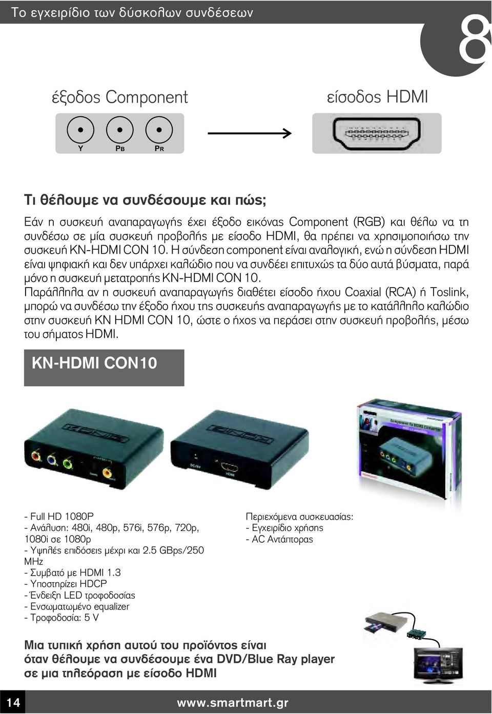 Η σύνδεση component είναι αναλογική, ενώ η σύνδεση HDMI είναι ψηφιακή και δεν υπάρχει καλώδιο που να συνδέει επιτυχώς τα δύο αυτά βύσματα, παρά μόνο η συσκευή μετατροπής KN-HDMI CON 10.