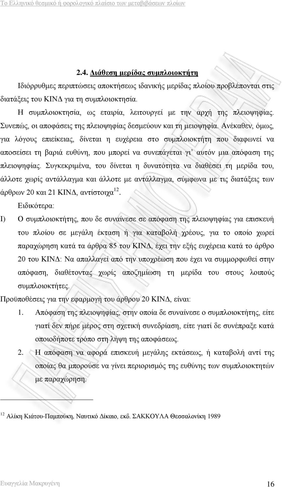 Ανέκαθεν, όμως, για λόγους επιείκειας, δίνεται η ευχέρεια στο συμπλοιοκτήτη που διαφωνεί να αποσείσει τη βαριά ευθύνη, που μπορεί να συνεπάγεται γι αυτόν μια απόφαση της πλειοψηφίας.