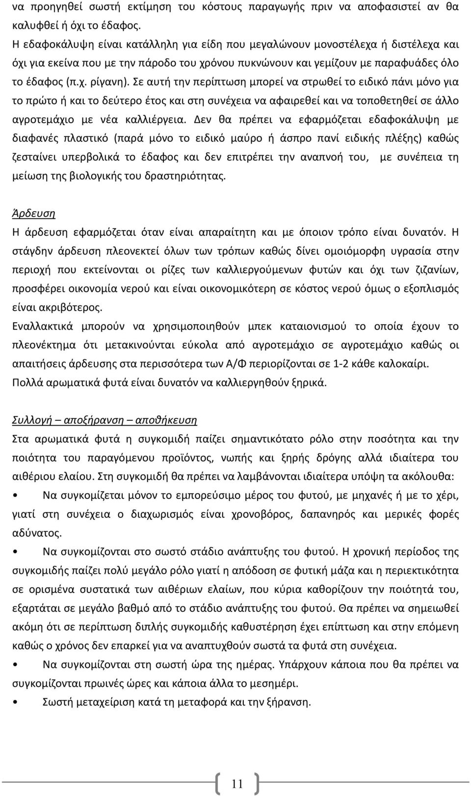 Σε αυτή την περίπτωση μπορεί να στρωθεί το ειδικό πάνι μόνο για το πρώτο ή και το δεύτερο έτος και στη συνέχεια να αφαιρεθεί και να τοποθετηθεί σε άλλο αγροτεμάχιο με νέα καλλιέργεια.