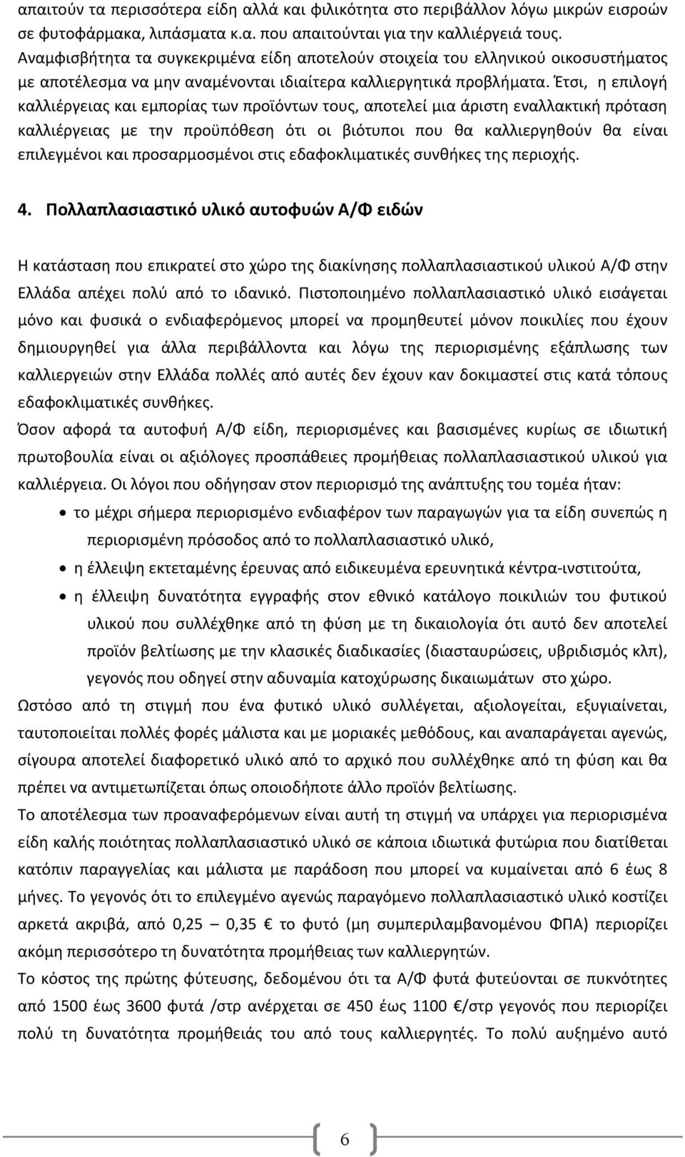 Έτσι, η επιλογή καλλιέργειας και εμπορίας των προϊόντων τους, αποτελεί μια άριστη εναλλακτική πρόταση καλλιέργειας με την προϋπόθεση ότι οι βιότυποι που θα καλλιεργηθούν θα είναι επιλεγμένοι και