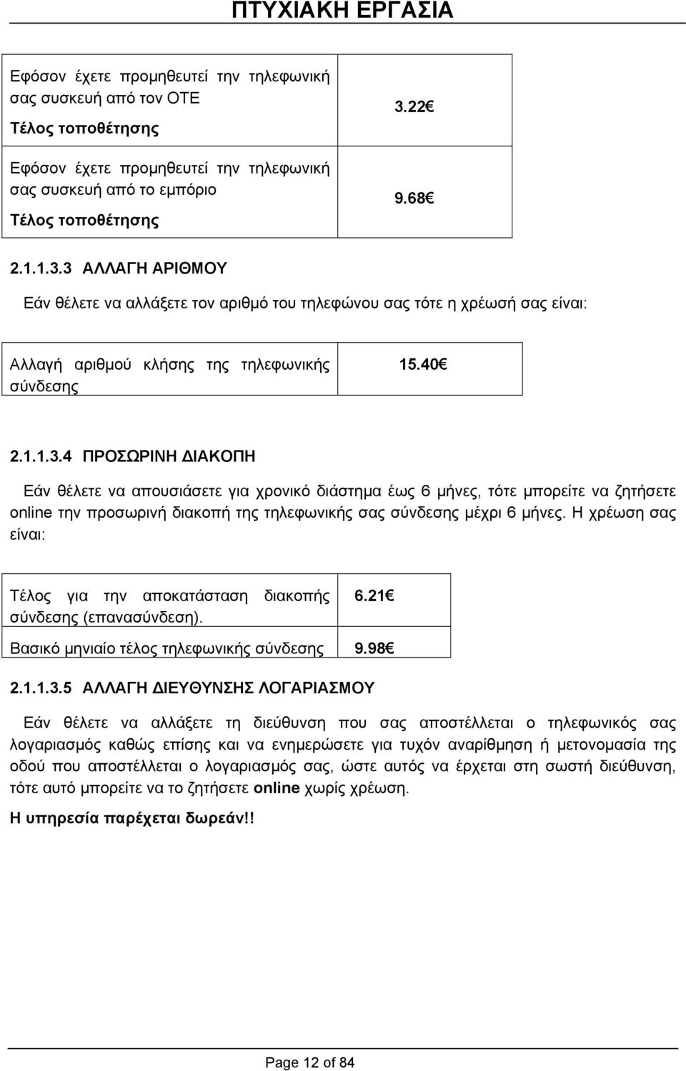 Η χρέωση σας είναι: Τέλος για την αποκατάσταση διακοπής σύνδεσης (επανασύνδεση). 6.21 Βασικό µηνιαίο τέλος τηλεφωνικής σύνδεσης 9.98 2.1.1.3.